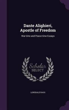 Dante Alighieri, Apostle of Freedom: War-time and Peace-time Essays - Ragg, Lonsdale