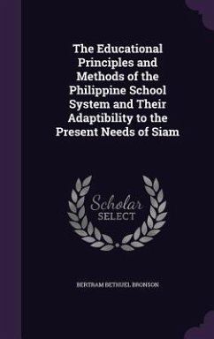 The Educational Principles and Methods of the Philippine School System and Their Adaptibility to the Present Needs of Siam - Bronson, Bertram Bethuel