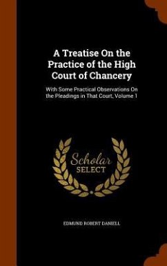 A Treatise On the Practice of the High Court of Chancery - Daniell, Edmund Robert
