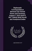 Diplomatic Correspondence Between the United States and Germany, August 1, 1914-April 6, 1917. Edited With Introd. and Analytical Index