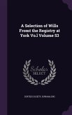 A Selection of Wills Fromt the Registry at York Vo.l Volume 53