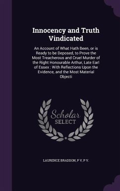 Innocency and Truth Vindicated: An Account of What Hath Been, or is Ready to be Deposed, to Prove the Most Treacherous and Cruel Murder of the Right H - Braddon, Laurence; V, P.