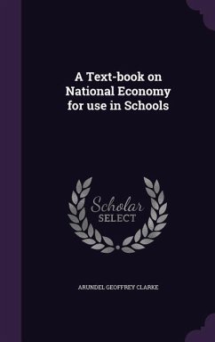 A Text-book on National Economy for use in Schools - Clarke, Arundel Geoffrey A Text-book on National Economy for use in Schools - Clarke, Arundel Geoffrey