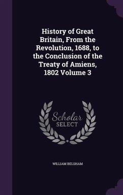 Cover History of Great Britain, From the Revolution, 1688, to the Conclusion of the Treaty of Amiens, 1802 Volume 3