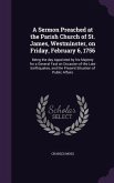 A Sermon Preached at the Parish Church of St. James, Westminster, on Friday, February 6, 1756: Being the day Appointed by his Majesty for a General Fa