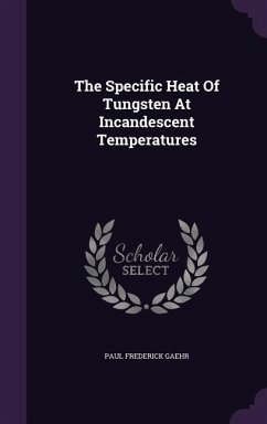 The Specific Heat Of Tungsten At Incandescent Temperatures - Gaehr, Paul Frederick
