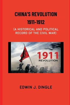 China's Revolution 1911-1912 - Dingle, Edwin J.