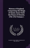 History of England, Comprising the Reign of Queen Anne Until the Peace of Utrecht, 1701-1713 Volume 1