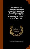 Proceedings and Addresses. Celebration of the Beginning of the Second Century of the American Patent System at Washington City, D.C. April 8, 9, 10, 1