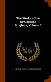 The Works of the Rev. Joseph Bingham, Volume 5