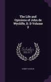 The Life and Opinions of John de Wycliffe, D. D Volume 2