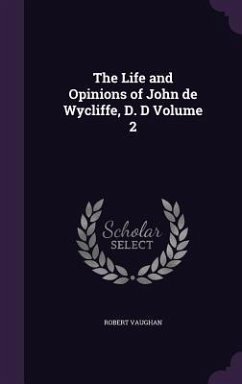 The Life and Opinions of John de Wycliffe, D. D Volume 2 - Vaughan, Robert