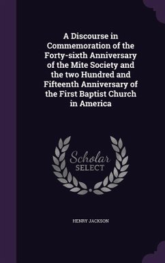 A Discourse in Commemoration of the Forty-sixth Anniversary of the Mite Society and the two Hundred and Fifteenth Anniversary of the First Baptist Chu - Jackson, Henry