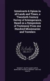 Intoxicants & Opium in all Lands and Times, a Twentieth Century Survey of Intemperance, Based on a Symposium of Testimony From one Hundred Missionarie