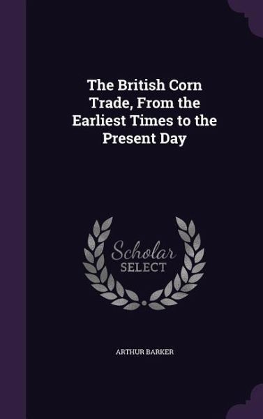 The British Corn Trade, From the Earliest Times to the Present Day