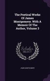 The Poetical Works Of James Montgomery. With A Memoir Of The Author, Volume 3