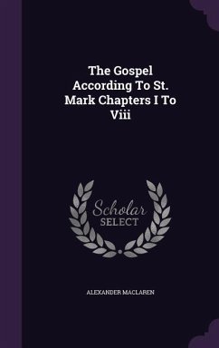 The Gospel According To St. Mark Chapters I To Viii - Maclaren, Alexander