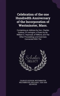 Celebration of the one Hundredth Anniversary of the Incorporation of Westminster, Mass. - Hudson, Charles; Westminster, Westminster; Heywood, William S