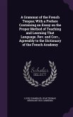 A Grammar of the French Tongue; With a Preface Containing an Essay on the Proper Method of Teaching and Learning That Language. Rev. and Corr., Agreea