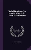 Behold the Lamb! A Book for Little Folks About the Holy Mass