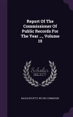 Report Of The Commissioner Of Public Records For The Year ..., Volume 19