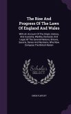 The Rise And Progress Of The Laws Of England And Wales: With An Account Of The Origin, History, And Customs, Warlike, Domestic And Legal, Of The Sever