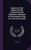 Speech On The Subject Of The Removal Of The Deposites, Delivered In The Senate Of The U.s., Dec. 26, 30, 1833