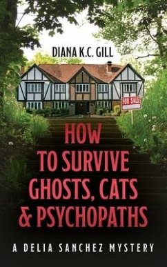 How to Survive Ghosts, Cats and Psychopaths: A Delia Sanchez Mystery - Gill, Diana K. C.