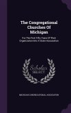 The Congregational Churches Of Michigan: For The First Fifty Years Of Their Organization Into A State Association