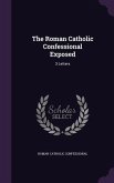 The Roman Catholic Confessional Exposed: 3 Letters