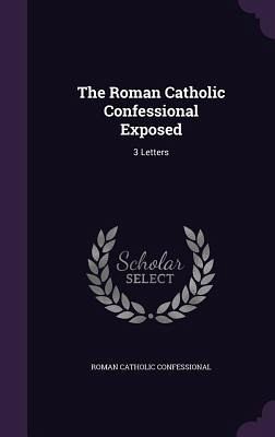 The Roman Catholic Confessional Exposed The Roman Catholic Confessional Exposed