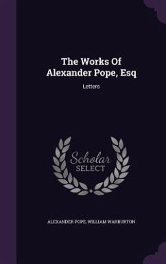 The Works Of Alexander Pope, Esq - Pope, Alexander; Warburton, William