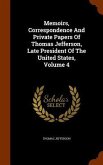 Memoirs, Correspondence And Private Papers Of Thomas Jefferson, Late President Of The United States, Volume 4