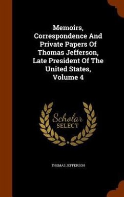 Memoirs, Correspondence And Private Papers Of Thomas Jefferson, Late President Of The United States, Volume 4 - Jefferson, Thomas