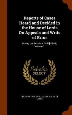 Reports of Cases Heard and Decided in the House of Lords On Appeals and Writs of Error: During the Sessions 1831[-1846], Volume 1