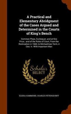 A Practical and Elementary Abridgment of the Cases Argued and Determined in the Courts of King's Bench: Common Pleas, Exchequer, and at Nisi Prius; an - Hammond, Elisha; Petersdorff, Charles