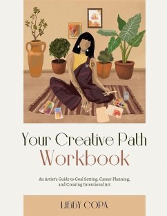 Your Creative Path Workbook: An Artist's Guide to Goal Setting, Career Planning, and Creating Intentional Art - Copa, Libby