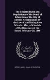 The Revised Rules and Regulations of the Board of Education of the City of Detroit, Accompanied by the Laws Establishing Free Schools. Also, a Schedule of the Revenues of the Board, February 20, 1846