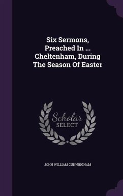 Six Sermons, Preached In ... Cheltenham, During The Season Of Easter - Cunningham, John William