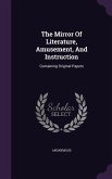The Mirror Of Literature, Amusement, And Instruction: Containing Original Papers