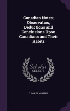 Canadian Notes; Observatios, Deductions and Conclusions Upon Canadians and Their Habits - McGinnis, T Hadley