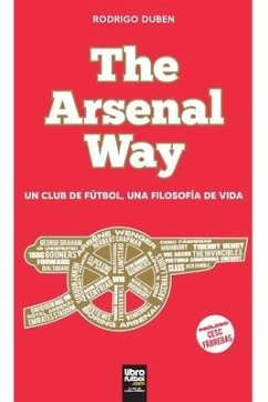 The Arsenal Way: Un club de fútbol una filosofía de vida - Duben, Rodrigo