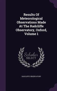 Results Of Meteorological Observations Made At The Radcliffe Observatory, Oxford, Volume 1 - Observatory, Radcliffe