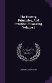 The History, Principles, And Practice Of Banking, Volume 1