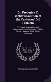 Dr. Frederick C. Weber's Solution of the Centuries' Old Problem: Is There a Creative Power in Disintegration in the Universe.: Told in Simple Language