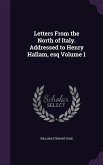 Letters From the North of Italy. Addressed to Henry Hallam, esq Volume 1