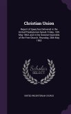 Christian Union: Report of Speeches Delivered in the United Presbyterian Synod, Friday, 15th May 1863, and in the General Assembly of t