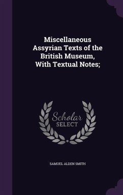 Miscellaneous Assyrian Texts of the British Museum, With Textual Notes; - Smith, Samuel Alden
