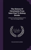 The History Of Christianity From Saint Paul To Bishop Brooks: A Manual For General Reading And For Use In The Sunday Schools