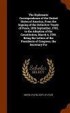 The Diplomatic Correspondence of the United States of America, From the Signing of the Definitive Treaty of Peace, 10th September, 1783, to the Adoption of the Constitution, March 4, 1789. Being the Letters of the Presidents of Congress, the Secretary For